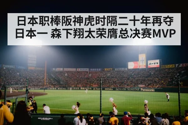 日本职棒阪神虎时隔二十年再夺日本一 森下翔太荣膺总决赛MVP